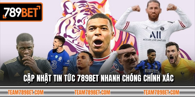 Cập nhật tin tức 789BET nhanh chóng chính xác