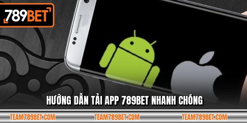 Hướng dẫn tải app 789BET nhanh chóng