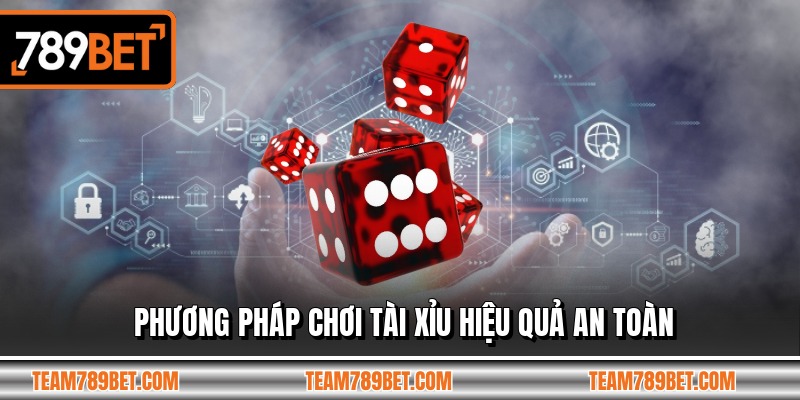 Phương pháp chơi tài xỉu hiệu quả an toàn